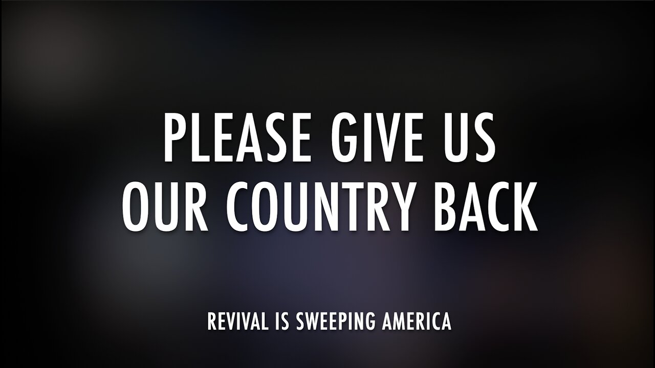 PLEASE GIVE US OUR COUNTRY BACK