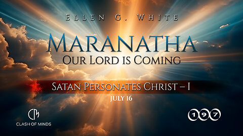 197. Maranatha Our Lord Is Coming: Satan Personates Christ—1, July 16, by Ellen G White