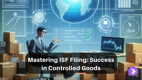 Sail Smoothly Through Customs: Mastering ISF Filing for Controlled Goods