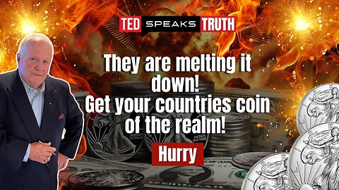 They are melting it down! Get your countries coin of the realm! Hurry | Ted Provenza