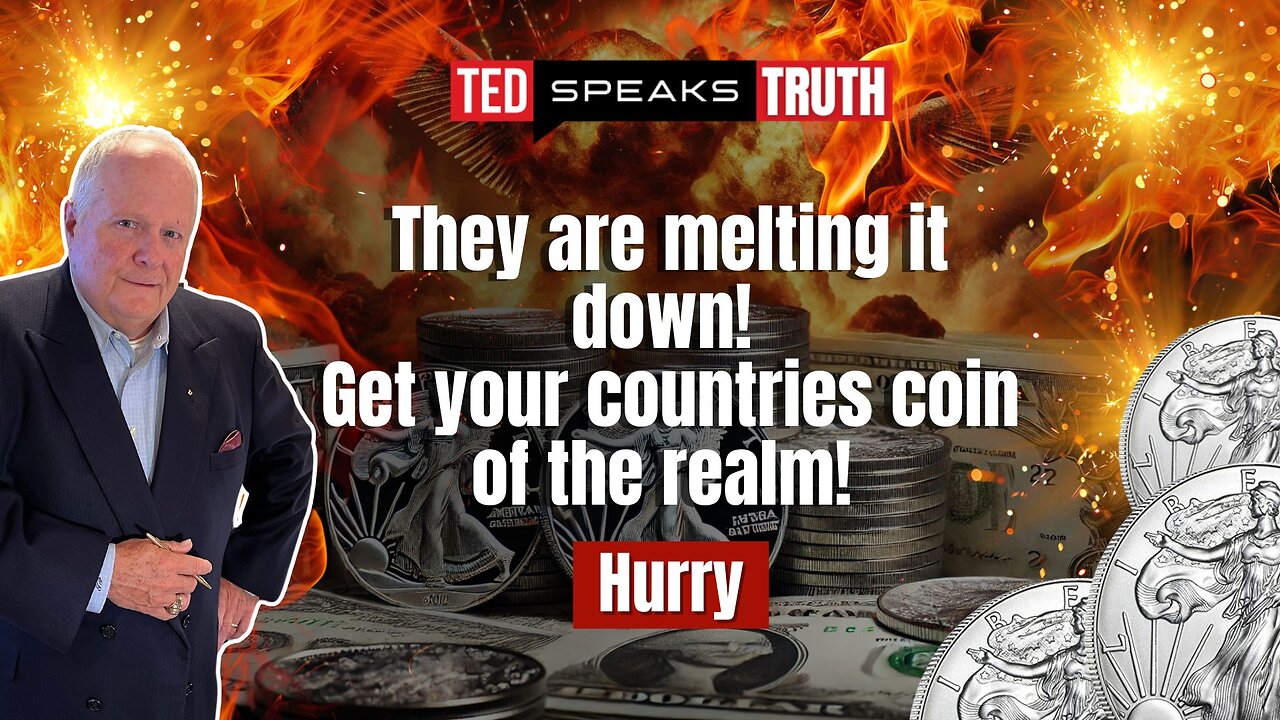 They are melting it down! Get your countries coin of the realm! Hurry | Ted Provenza