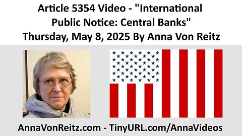 Article 5354 Video - International Public Notice: Central Banks By Anna Von Reitz