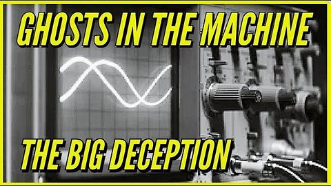 GHOSTS IN THE MACHINE: THE BIG DECEPTION [2025-12-17] - CONSPIRACY-R-US