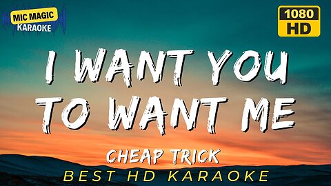 I WANT YOU TO WANT ME - CHEAP TRICK (HD KARAOKE VERSION)