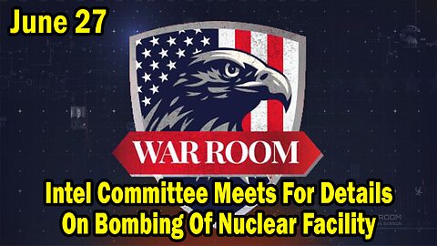 Bannons War Room Update June 27: Intel Committee Meets For Details On Bombing Of Nuclear Facility