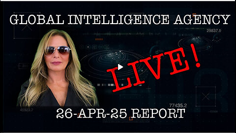 26-APR-25 GLOBAL INTELLIGENCE AGENCY LIVE!