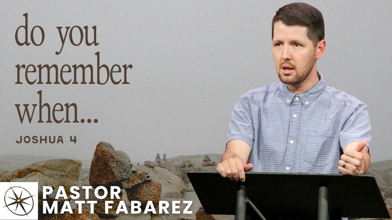 Do You Remember When… (Joshua 4) | Pastor Matt Fabarez