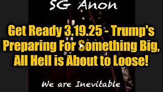 SG Anon- Get Ready 3.19.25 - Trump's Preparing For Something Big, All Hell is About to Loose!