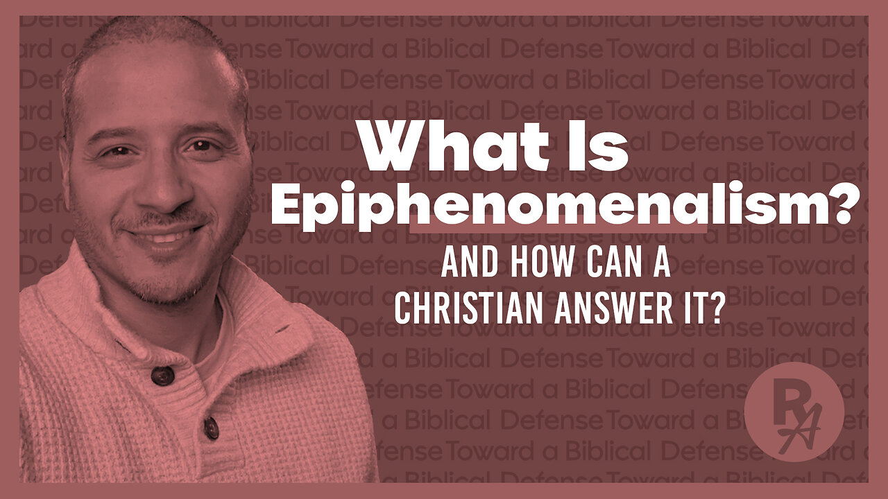 RA - Ep79 - What Is Epiphenomenalism? And How Can a Christian Answer It?