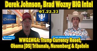 Derek Johnson, Brad Wozny BIG Intel July 22-Trump Currency Reset,Obama Tribunals,Nuremberg & Epstein