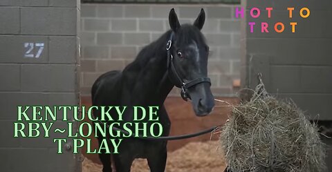 KENTUCKY DERBY 6 DAYS OUT~LONGSHOT PLAY