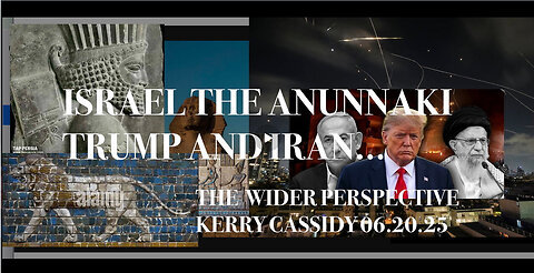 KERRY CASSIDY- A WIDER PERSPECTIVE- ISRAEL THE ANUNNAKI, TRUMP AND IRAN