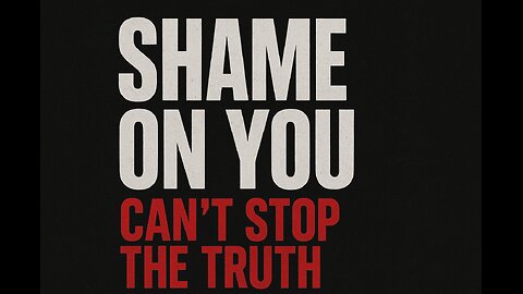 Shame On You-Can’t Stop the Truth