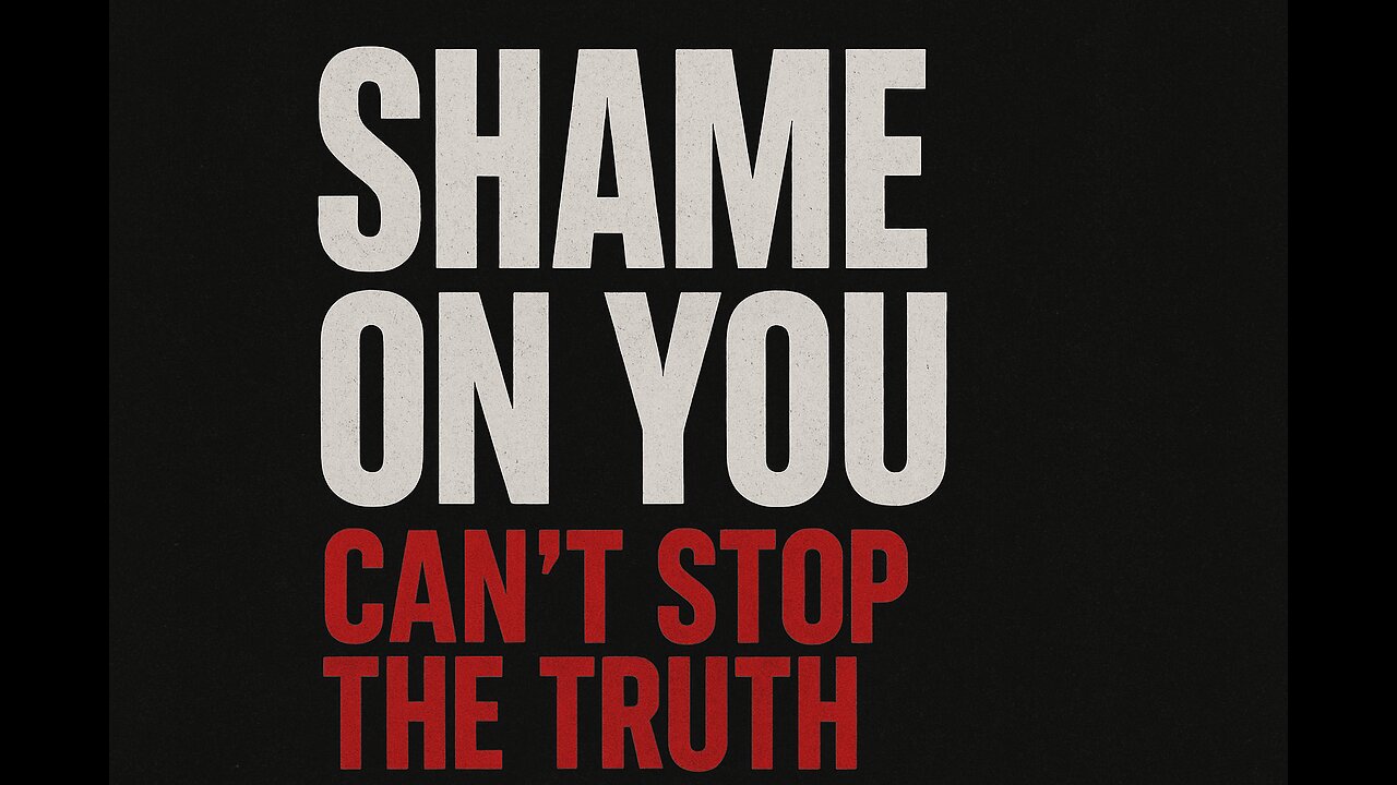 Shame On You-Can’t Stop the Truth