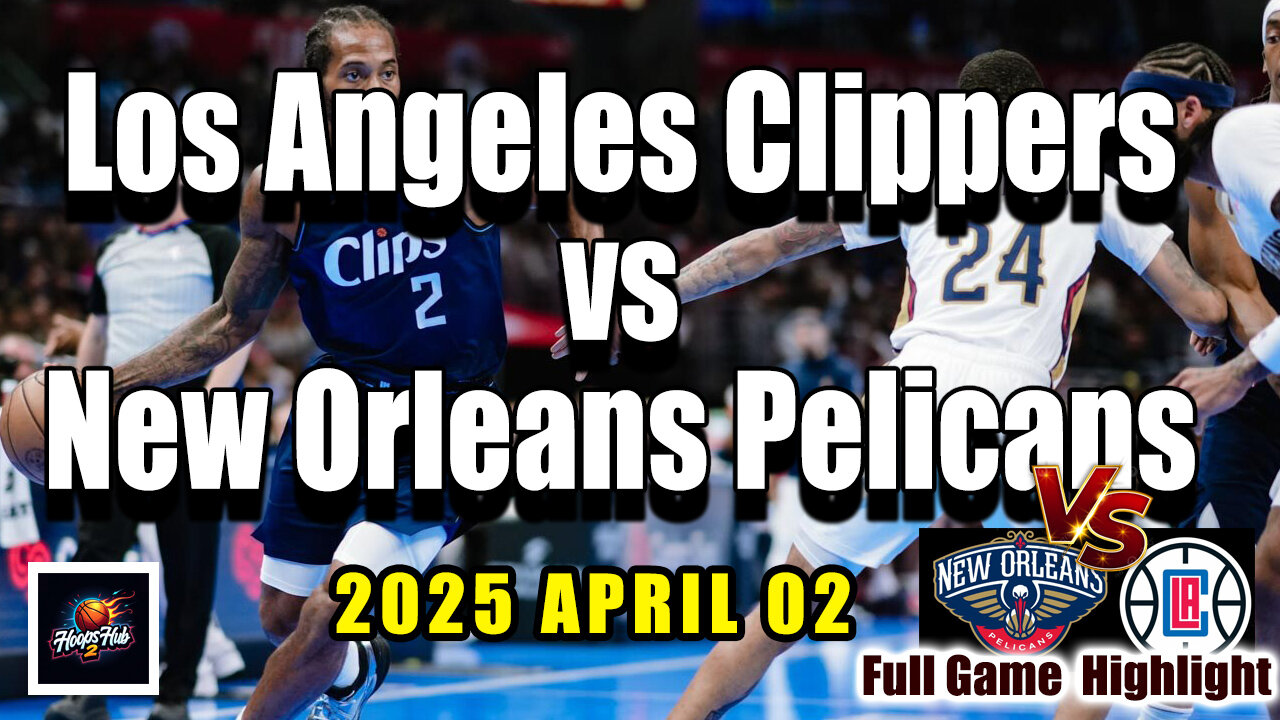 Los Angeles Clippers vs New Orleans Pelicans Full Game Highlights | April 2, 2025