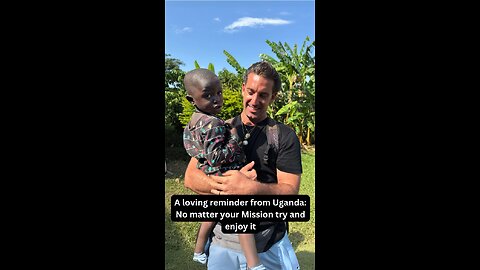 A loving reminder from Uganda, No matter your mission try and enjoy it