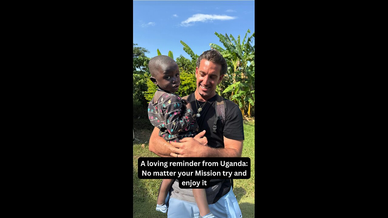 A loving reminder from Uganda, No matter your mission try and enjoy it
