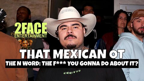 2Face Ent. Podcast - Ep. 124: THAT MEXICAN OT. THE N WORD: THE F*** YOU GONNA DO ABOUT IT?