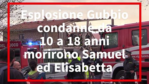 Esplosione Gubbio, condanne da 10 a 18 anni per gli imputati