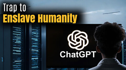 ChatGPT: Trap to Enslave Humanity