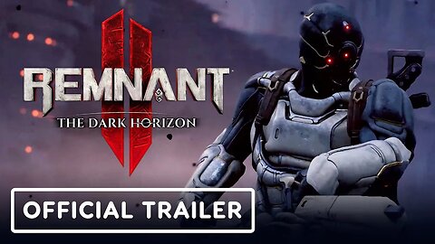Remnant 2 - The Dark Horizon - Official Launch Trailer