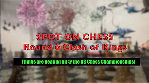 SPOT ON CHESS: Clash of Kings (US Chess Championship, Round 6)