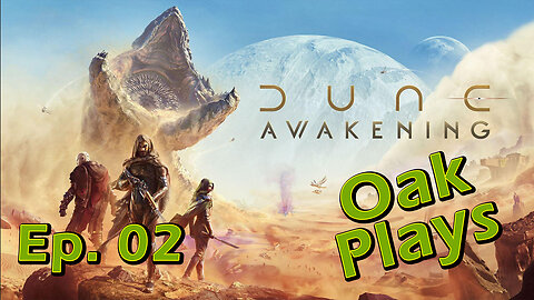 Oak Plays - Dune Awakening - Ep. 02