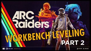 ARC RAIDERS- DAY 7, WORK BENCH LEVELING