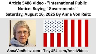 Article 5488 Video - International Public Notice: Buying "Governments" By Anna Von Reitz