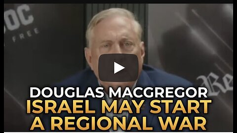 Douglas Macgregor - Israel May Launch a Regional War