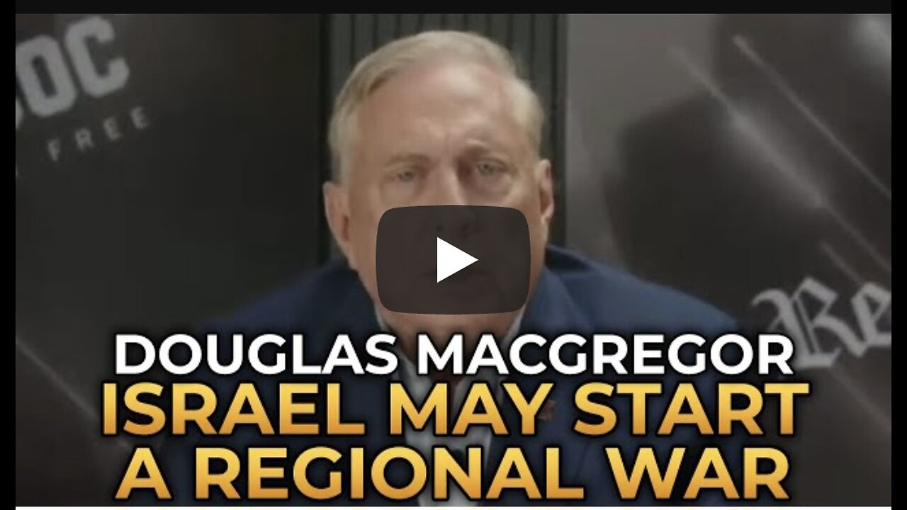 Douglas Macgregor - Israel May Launch a Regional War