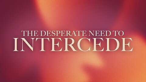 The Desperate Need to Intercede April 30, 2025