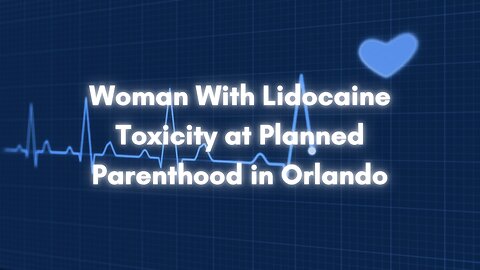 Woman With Lidocaine Toxicity at Planned Parenthood in Orlando, FL