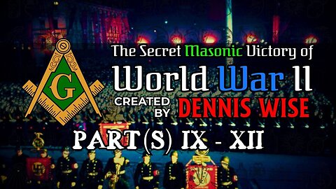 The Secret Masonic Victory of World War II | Part(s) IX-XII | By Dennis Wise
