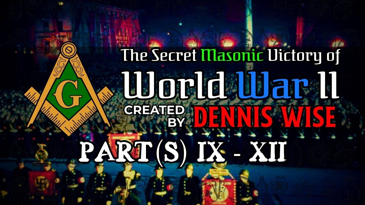 The Secret Masonic Victory of World War II | Part(s) IX-XII | By Dennis Wise