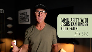 Familiarity with Jesus Can Hinder Your Faith | Mark 6:1-6