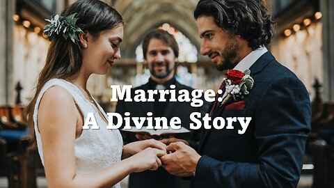 The Great Sacrament of Marriage: A "Divine Story" and a "Human Story"