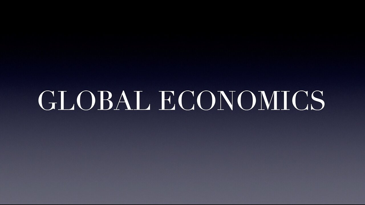 GLOBAL ECONOMICS DISCUSSED - MOSTLY AUDIO