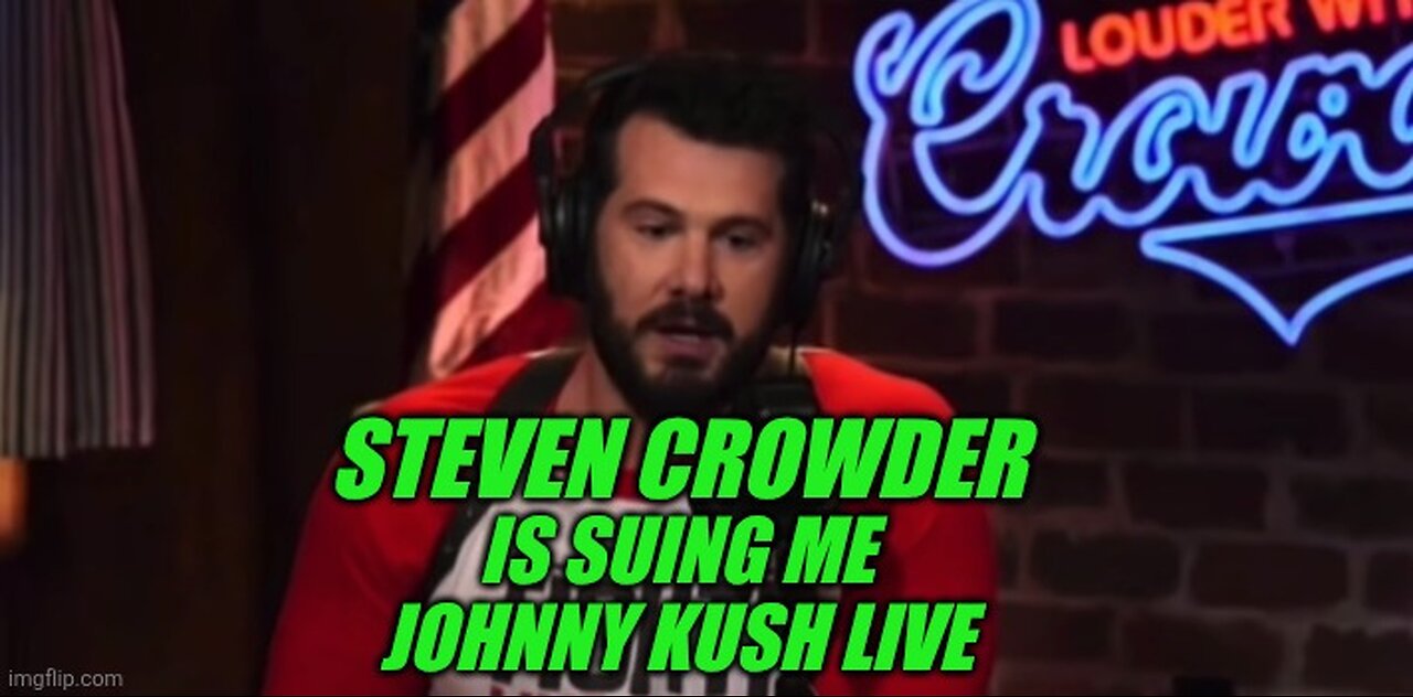steven crowderis suing me?/Johnny Kush Live