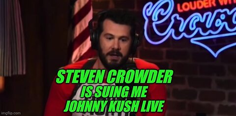 steven crowderis suing me?/Johnny Kush Live