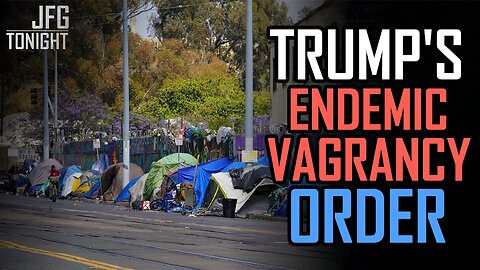 Trump's Endemic Vagrancy Order | JFGT #1328