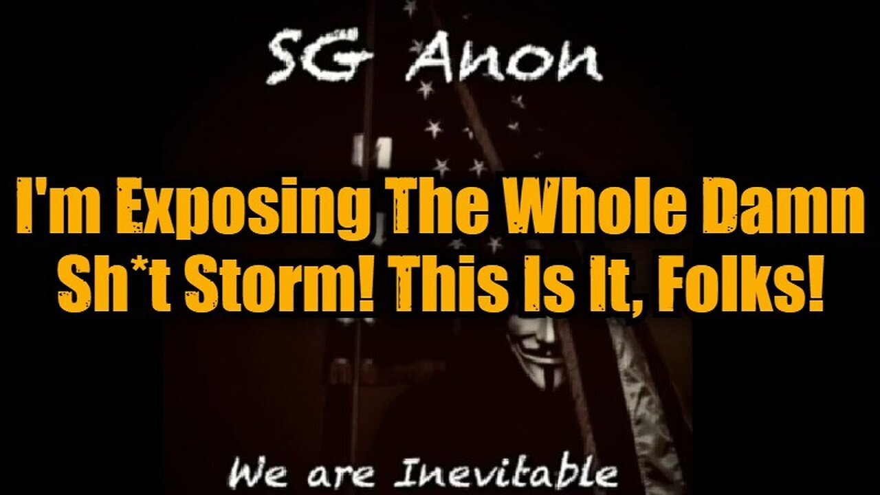SG Anon: I'm Exposing The Whole Damn Sh*t Storm! This Is It, Folks!