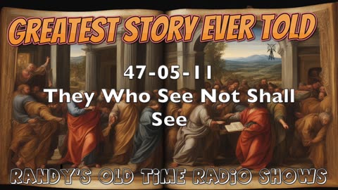 47-05-11 Greatest Story Ever Told They Who See Not Shall See