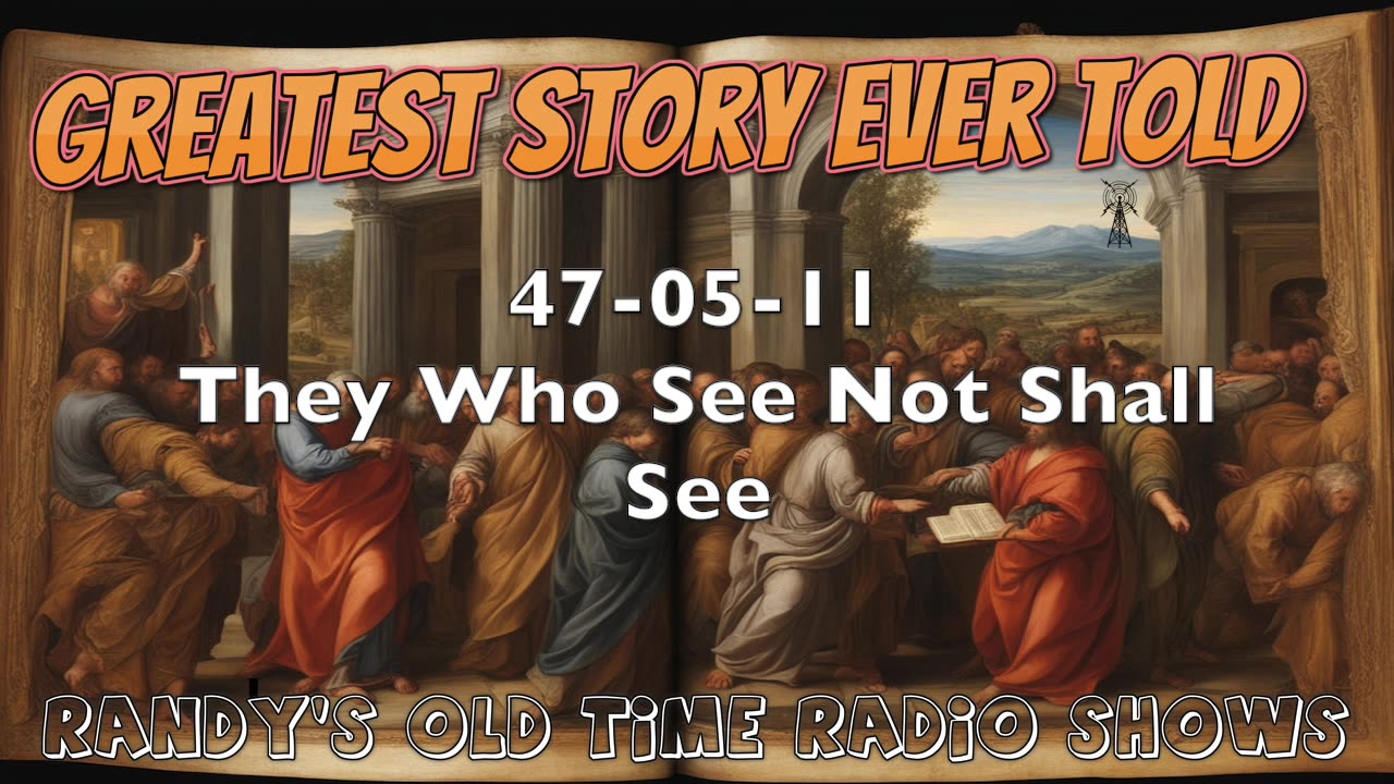47-05-11 Greatest Story Ever Told They Who See Not Shall See