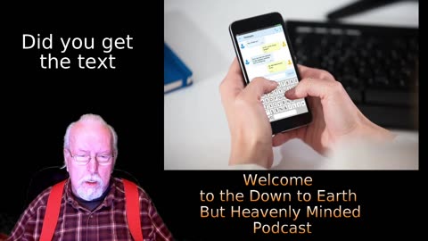 Did you get the text, on Down to Earth But Heavenly Minded Podcast