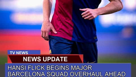 Hansi Flick Begins Major Barcelona Squad Overhaul