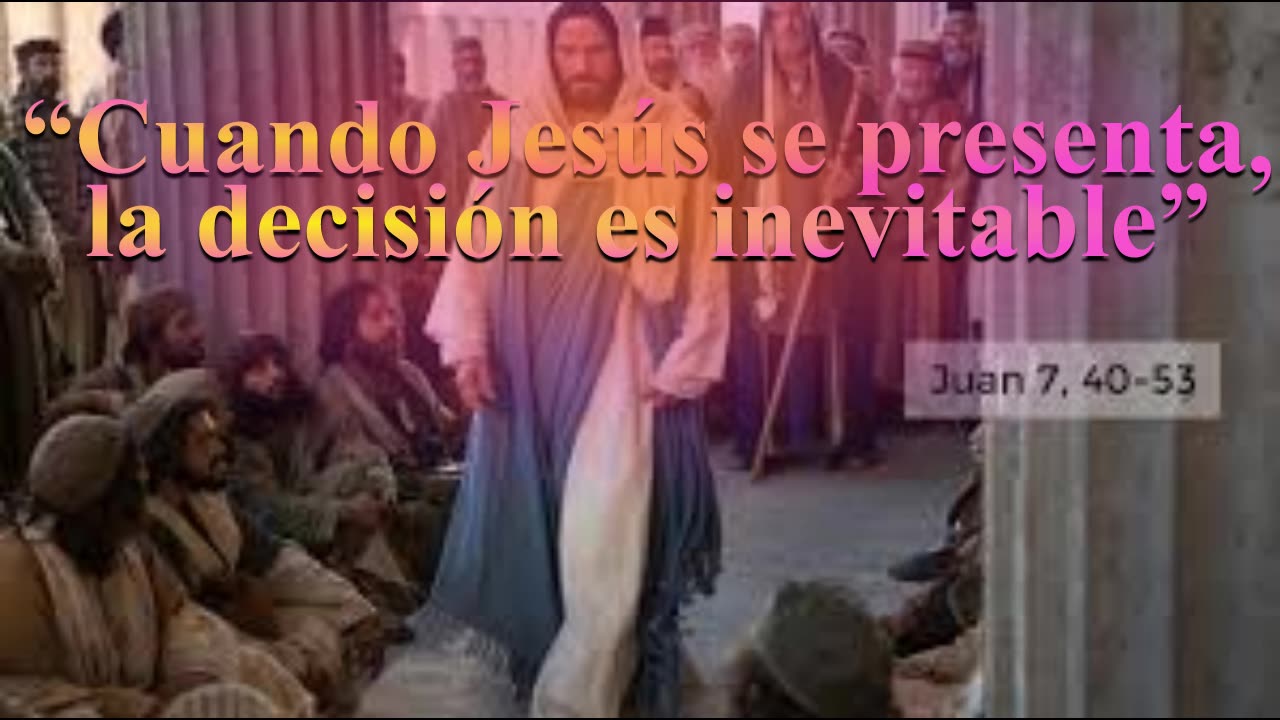 Cuando Jesús se Presenta la Decisión es inevitable _ Juan 7 : 40 al 44