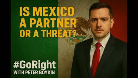 Mexico a Partner or a Threat to America? #GoRight With Peter Boykin #GoRightNews