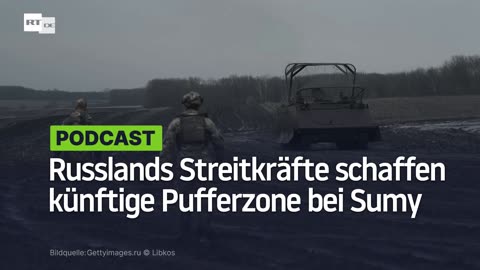 Russlands Streitkräfte schaffen künftige Pufferzone bei Sumy