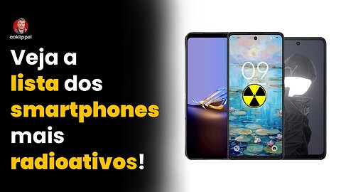 Veja a lista dos smartphones mais radioativos!